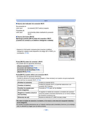 Page 126- 126 -
Wi-Fi
∫Acerca del indicador de conexión Wi-Fi
∫ Acerca del botón [Wi-Fi]
Mantenga pulsado [Wi-Fi] antes de conectar a Wi-Fi
(Cuando se conecte a un teléfono inteligente o tableta)
•
Aparece la información necesaria para conectar el teléfono 
inteligente o tableta a este dispositivo (el código QR, el SSID y la 
contraseña).  (P129)
Pulse [Wi-Fi]  antes de conectar a Wi-Fi
•Se pueden fijar los siguientes elementos.
Pulse [Wi-Fi]  cuando utilice una conexión Wi-Fi
•Se pueden fijar los siguientes...