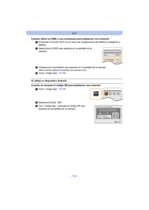 Page 131- 131 -
Wi-Fi
Cuando utilice un SSID y una contraseña para establecer una conexión1Encienda la función Wi-Fi en el menú de configuración del teléfono inteligente o 
tableta.
2 Seleccione el SSID que aparece en la pantalla de la 
cámara.
3 Introduzca la contraseña que aparece en la pantalla de la cámara.
(Solo cuando realice la conexión por primera vez)
4Inicie “ Image App ”.  (P128)
Si utiliza un dispositivo Android
Cuando se escanea el código QR para establecer una conexión
1Inicio “ Image App ”....