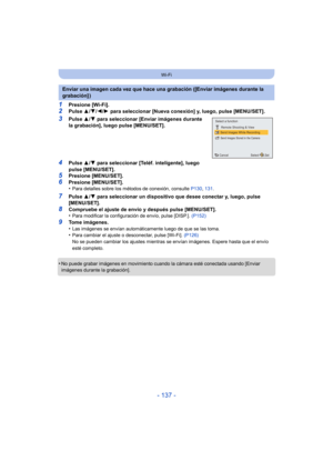Page 137- 137 -
Wi-Fi
1Presione [Wi-Fi].
2Pulse 3/4/ 2/1 para seleccionar [Nueva conexión] y, luego, pulse [MENU/SET].
3Pulse  3/4 para seleccionar [Enviar imágenes durante 
la grabación], luego pulse [MENU/SET].
4Pulse  3/4 para seleccionar [Teléf. inteligente], luego 
pulse [MENU/SET].
5Presione [MENU/SET].
6Presione [MENU/SET].
•Para detalles sobre los métodos de conexión, consulte  P130, 131.
7Pulse  3/4 para seleccionar un dispositivo que desee conectar y, luego, pulse 
[MENU/SET].
8Compruebe el ajuste de...
