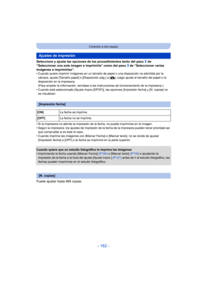 Page 162- 162 -
Conexión a otro equipo
Seleccione y ajuste las opciones de los procedimientos tanto del paso 2 de 
“Seleccionar una sola imagen e imprimirla” como del paso 
3 de “Seleccionar varias 
imágenes e imprimirlas”.
•
Cuando quiere imprimir imágenes en un tamaño de  papel o una disposición no admitida por la 
cámara, ajuste [Tamaño papel] o [Disposición pág.] a [{], luego ajuste el tamaño del papel o la 
disposición en la impresora.
(Para ampliar la información, remítase a las instrucciones de...
