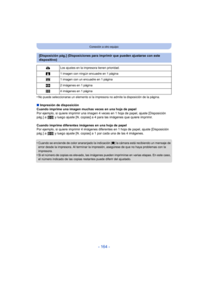 Page 164- 164 -
Conexión a otro equipo
•No puede seleccionarse un elemento si la impresora no admite la disposición de la página.
∫Impresión de disposición
Cuando imprime una imagen muchas veces en una hoja de papel
Por ejemplo, si quiere imprimir una imagen 4 v eces en 1 hoja de papel, ajuste [Disposición 
pág.] a [ ä] y luego ajuste [N. copias] a 4 para las imágenes que quiere imprimir.
Cuando imprime diferentes imágenes en una hoja de papel
Por ejemplo, si quiere imprimir 4 imágenes di ferentes en 1 hoja de...