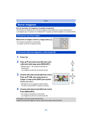 Page 40- 40 -
Básico
Borrar imágenes
Una vez borradas, las imágenes no pueden recuperarse.
•Se borrarán las imágenes de la memoria integrada o de la tarjeta que se está reproduciendo.
•Las imágenes que no cumplen con el estándar DCF o aquellas que están protegidas no se pueden eliminar.
Seleccione la imagen a borrar y luego pulse [ ].
•Se visualiza la pantalla de confirmación.
La imagen se elimina al seleccionar [Sí].
•No apague la cámara cuando esté borrando.
•Según el número de imágenes a borrar, puede llevar...