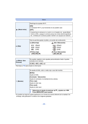 Page 45- 45 -
Básico
•Remítase a P88 para ampliar la información.
•Es posible que algunos sujetos aparezcan en el monitor de manera diferente de la realidad. Sin 
embargo, esta graduación no afecta a las imágenes grabadas.
 [Modo Avión]
Restringe los ajustes Wi-Fi.
[ON]:
La conexión Wi-Fi y sus funciones no se pueden usar.
[OFF]
•
Cuando lleve la cámara en un avión o a un hospital, etc., ajuste [Modo 
Avión] a  [ON], y apague la cámara porque las ondas electromagnéticas, 
etc., emitidas por la cámara pueden...