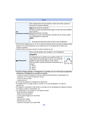 Page 46- 46 -
Básico
•El brillo de las imágenes que se ven en el monitor aumenta de manera que algunos objetos pueden 
aparecer en el monitor diferentes a como realmente son. Sin embargo esto no afecta a las 
imágenes grabadas.
•Cuando se fija [Luminancia monitor], se reduce el tiempo de uso.
•Cuando la imagen grabada y el histograma no coinciden una con el otro bajo las siguientes 
condiciones, el histograma se visualiza en amarillo.
–Cuando la ayuda de la exposición manual es diferente de [0] durante la...