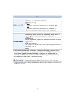 Page 49- 49 -
Básico
•Cuando reproduce imágenes en un ordenador, no pueden visualizarse en la dirección girada a 
menos que el sistema operativo o el software sea compatible con el Exif. El Exif es un formato de 
archivo para las imágenes fijas que permite grabar la información, etc. a agregar. Esto fue 
establecido por “JEITA (Japan Electronics and Information Technology Industries Association)”.
•Las imágenes no se giran durante la reproducción múltiple.
•Presione [MENU/SET] en la pantalla de visualización de...