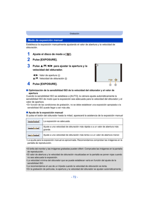 Page 72- 72 -
Grabación
Establezca la exposición manualmente ajustando el valor de abertura y la velocidad de 
obturación.
1Ajuste el disco de modo a [ ].
2Pulse [EXPOSURE].
3Pulse  3/4/2/ 1 para ajustar la apertura y la 
velocidad del obturador.
4Pulse [EXPOSURE].
∫ Optimización de la sensibilidad ISO de la velocidad del obturador y el valor de 
apertura
Cuando la sensibilidad ISO se establece a [AUTO], la cámara ajusta automáticamente la 
sensibilidad ISO de modo que la exposición sea adecuada para la...