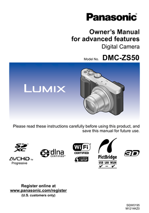 Page 1SQW0195
M1214KZ0
Owner’s Manual  
for advanced features
Digital Camera
Model No.DMC-ZS50
Please read these instructions carefully before using this product, and 
save this manual for future use.
Register online at 
www.panasonic.com/register 
(U.S. customers only) 