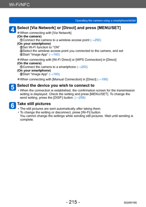 Page 215Wi-Fi/NFC
Operating the camera using a smartphone/tabletSQW0195
- 215 -
Select [Via Network] or [Direct] and press [MENU/SET]
 ●When connecting with [Via Network]
(On the camera)
  Connect the camera to a wireless access point (→250)
(On your smartphone)
  Set Wi-Fi function to “ON”  Select the wireless access point you connected to the camera, and set  Start “Image App” (→193)
 ●When connecting with [Wi-Fi Direct] or [WPS Connection] in [Direct]
(On the camera)
  Connect the camera to a smartphone...