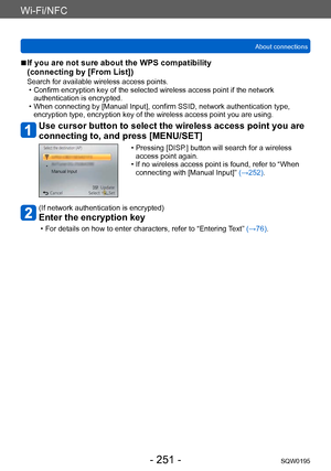 Page 251Wi-Fi/NFC
About connectionsSQW0195
- 251 -
 ■If you are not sure about the WPS compatibility  
(connecting by [From List])
Search for available wireless access points. • Confirm encryption key of the selected wireless access point if the network authentication is encrypted.
 • When connecting by [Manual Input], confirm SSID, network authentication type, encryption type, encryption key of the wireless access point you are using.
Use cursor button to select the wireless access point you are 
connecting to,...