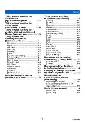 Page 4Contents
SQW0195
- 4 -
Taking pictures by setting the  
aperture value   
[Aperture-Priority] Mode
 ................... 107
Taking pictures by setting the 

 
shutter speed   
[Shutter-Priority] Mode
 ..................... 108
Taking pictures by setting the 

 
aperture value and shutter speed  
[Manual Exposure] Mode
 .................. 109
Taking Pictures with 

 
different picture effects   
[Creative Control] Mode
 .....................11

1
[Expressive]...