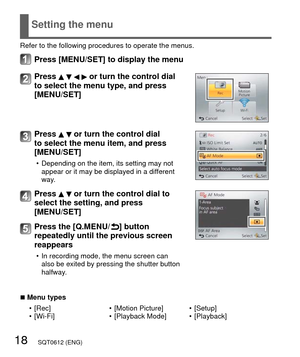 Page 1818   SQT0612 (ENG)
Setting the menu
Refer to the following procedures to operate the menus.
Press [MENU/SET] to display the menu
Press     or turn the control dial 
to select the menu type, and press 
[MENU/SET]
Press   or turn the control dial 
to select the menu item, and press 
[MENU/SET]
 • Depending on the item, its setting may not 
appear or it may be displayed in a different 
way.
Press   or turn the control dial to 
select the setting, and press 
[MENU/SET]
Press the [Q.MENU/ ] button 
repeatedly...