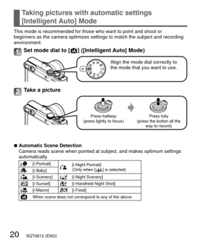 Page 2020   SQT0612 (ENG)
Taking pictures with automatic settings  
[Intelligent Auto] Mode
This mode is recommended for those who want to point and shoot or 
beginners as the camera optimizes settings to match the subject and reco\
rding 
environment.
Set mode dial to [  ] ([Intelligent Auto] Mode)
Align the mode dial correctly to 
the mode that you want to use.
Take a picture
Press halfway
(press lightly to focus) Press fully
(press the button all the way to record)
 
■Automatic Scene Detection
Camera reads...