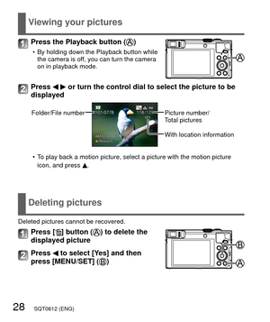 Page 2828   SQT0612 (ENG)
Viewing your pictures
Press the Playback button ()
 • By holding down the Playback button while the camera is off, you can turn the camera 
on in playback mode.
Press   or turn the control dial to select the picture to be 
displayed
Folder/File numberPicture number/
Total pictures
With location information
 • To play back a motion picture, select a picture with the motion picture  icon, and press
 .
Deleting pictures
Deleted pictures cannot be recovered.
Press [] button () to delete...