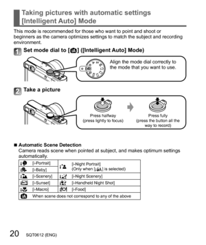Page 2020   SQT0612 (ENG)
Taking pictures with automatic settings  
[Intelligent Auto] Mode
This mode is recommended for those who want to point and shoot or 
beginners as the camera optimizes settings to match the subject and recording 
environment.
Set mode dial to [  ] ([Intelligent Auto] Mode)
Align the mode dial correctly to 
the mode that you want to use.
Take a picture
Press halfway
(press lightly to focus)Press fully
(press the button all the
way to record)
  ■Automatic Scene Detection
Camera reads...