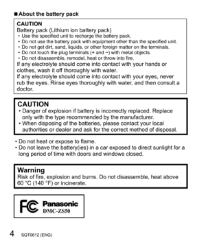 Page 44   SQT0612 (ENG)
  ■About the battery pack
CAUTION
Battery pack (Lithium ion battery pack)
  • Use the specified unit to recharge the battery pack.
  • Do not use the battery pack with equipment other than the specified unit.
  • Do not get dirt, sand, liquids, or other foreign matter on the terminals.
  • Do not touch the plug terminals (+ and −) with metal objects.
  • Do not disassemble, remodel, heat or throw into fire.
If any electrolyte should come into contact with your hands or 
clothes, wash it...