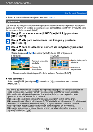Page 185Aplicaciones (Vista)
Uso del menú [Reproducir]SQW0197
- 185 -
 • Para los procedimientos de ajuste del menú.  (→ 61)
[Ajuste impre.]
Los ajustes de imagen/número de imágenes/impresión de fecha se pueden hacer para 
cuando se imprima en tiendas o con impresoras compatibles con DPOF . (Pregunte en la 
tienda acerca de la compatibilidad.)
Use   para seleccionar [ÚNICO] o [MULT.] y presione 
[MENU/SET].
Use     para seleccionar una imagen y presione 
[MENU/SET].
Use   para establecer el número de imágenes y...