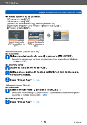 Page 199Wi-Fi/NFC
Manejar la cámara usando un smartphone o una tabletaSQW0197
- 199 -
 ■Cambio del método de conexión.
  Presione el botón [Wi-Fi].  Presione el botón [DISP.].  Seleccione [Nueva conexión] y presione [MENU/SET].  Seleccione [Disparo y Vista remotos] y presione [MENU/SET].  Presione el botón [DISP.].
Cuando [Contraseña 
Wi-Fi] se establece en  [OFF]. Cuando [Contraseña 
Wi-Fi] se establece en  [ON].
 ●Al conectarse con [A través de la red].
(En la cámara)
Seleccione [A través de la red] y presione...