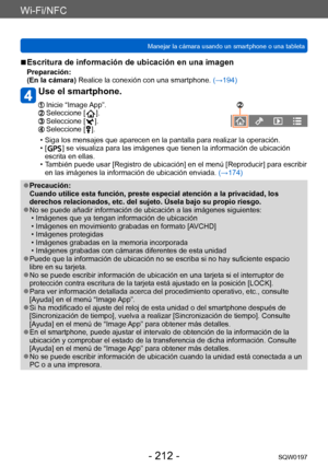 Page 212Wi-Fi/NFC
Manejar la cámara usando un smartphone o una tabletaSQW0197
- 212 -
 ■Escritura de información de ubicación en una imagen
Preparación:
(En la cámara) Realice la conexión con una smartphone.  (→194)
Use el smartphone.
  Inicie “Image App”. Seleccione [  ]. Seleccione [  ]. Seleccione [  ].
 • Siga los mensajes que aparecen en la pantalla para realizar la operación.  • [
  ] se visualiza para las imágene s que tienen la información de ubicación 
escrita en ellas.
 • T

ambién puede usar [Registro...