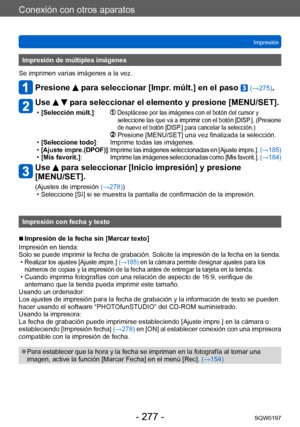 Page 277Conexión con otros aparatos
ImpresiónSQW0197
- 277 -
Impresión de múltiples imágenes
Se imprimen varias imágenes a la vez.
Presione  para seleccionar [Impr. múlt.] en el paso  (→275).
Use   para seleccionar el elemento y presione [MENU/SET].
 • [Selección múlt.] :               Desplácese por las imágenes con el botón del cursor y 
seleccione las que va a imprimir con el botón [DISP.]. (Presione 
de nuevo el botón [DISP.] para cancelar la selección.)...