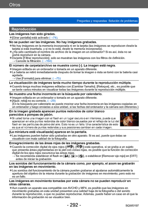 Page 292Otros
Preguntas y respuestas  Solución de problemasSQW0197
- 292 -
Reproducción
Las imágenes han sido giradas. ●[Girar pantalla] está activado (→74).
No se pueden ver las imágenes. No hay imágenes grabadas. ●No hay imágenes en la memoria incorporada ni en la tarjeta (las imágenes se reproducen desde la 
tarjeta si está insertada, y si no lo está, desde la memoria incorporada).
 ●¿Ha sido cambiado el nombre de archivo de la imagen en un ordenador? Si es así, ésta no se 
podrá reproducir en la cámara....
