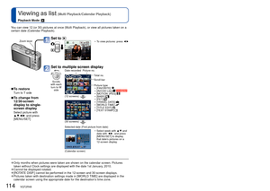Page 114114   VQT2R48VQT2R48   115
 
Viewing as list (Multi Playback/Calendar Playback)
Playback Mode: 
 
Watching motion pictures/still pictures with audio
Playback Mode: 
You can view 12 (or 30) pictures at once (Multi Playback), or view al\
l pictures taken on a 
certain date (Calendar Playback).
 
■To restore
Turn to T side
 
■To change from 
12/30-screen 
display to single-
screen display
Select picture with 
▲▼◄►  and press 
[MENU/SET]
 
●Only months when pictures were taken are shown on the calendar...