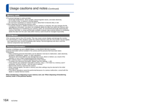 Page 164164   VQT2R48VQT2R48   165
Usage cautions and notes (Continued)
Memory cards
 
●To prevent damage to cards and data
 • Avoid high temperatures, direct sunlight, electromagnetic waves, and stat\
ic electricity.
 • Do not bend, drop, or expose to strong impacts.
 • Do not touch connectors on reverse of card or allow them to become dirty\
 or wet.
 
●When disposing of/transferring memory cards
 • If using the ‘format’ or ‘delete’ functions on your camera or computer, this only changes the file management...