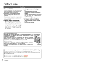 Page 66   VQT2R48VQT2R48   7
 
Before use
 
■Do a test shot first!
Check first to see if you can take pictures 
and record sounds (motion pictures/still 
pictures with audio) successfully.
 
■We will not compensate for failed/
lost recording or for direct/indirect 
damage.
Panasonic will not provide compensation 
even if damage is caused by faults with 
camera or card.
 
■ Carefully observe copyright laws.
 • Recording of pre-recorded tapes or discs or other published or broadcast 
material for purposes other...