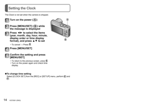 Page 1414   VQT2S91 (ENG) (ENG) VQT2S91   15
Setting the ClockSetting the menu
The Clock is not set when the camera is shipped.
Turn on the power (A)
Press [MENU/SET] (B ) while 
the message is displayed
Press ◄► to select the items 
(year, month, day, hour, minute, 
display order or time display 
format), and press ▲▼ to set
 • To cancel → Press .
Press [MENU/SET]
Confirm the setting and press 
[MENU/SET]
 • To return to the previous screen, press . • Turn on the power again and check time 
display.
A
B
 ■To...
