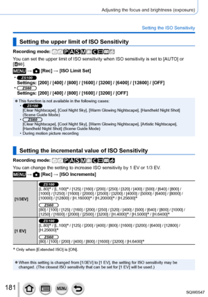 Page 181181
Adjusting the focus and brightness (exposure)
Setting the ISO Sensitivity
Setting the upper limit of ISO Sensitivity
Recording mode: 
You can set the upper limit of ISO sensitivity when ISO sensitivity is se\
t to [AUTO] or 
[  ].
 →  [Rec] → [ISO Limit Set]
 •ZS100Settings: [200] / [400] / [800] / [1600] / [3200] / [6400] / [12800] / [\
OFF] •ZS60Settings: [200] / [400] / [800] / [1600] / [3200] / [OFF]
 ●This function is not available in the following cases: •ZS100[Clear Nightscape], [Cool Night...