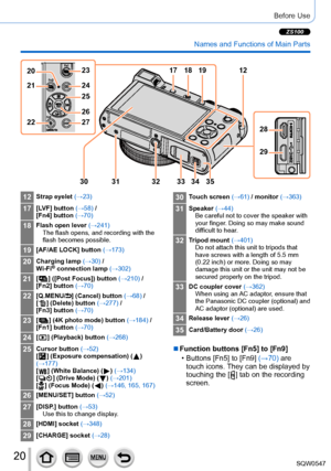 Page 2020
Before Use
 Names and Functions of Main Parts
23
21
22 24
27 25
26
20
28
29
17 18 19
31 32 33 34 35 12
30
12Strap eyelet (→23)
17[LV F ] button  (→58) /
[Fn4] button  (→70)
18Flash open lever  (→241)
The flash opens, and recording with the 
flash becomes possible.
19[AF/AE LOCK] button  (→173)
20Charging lamp (→30) /
Wi-Fi® connection lamp  (→302)
21[  ]  ([Post Focus]) button  (→210)  /
[Fn2] button  (→70)
22[Q.MENU/] (Cancel) button  (→68) /
[  ] (Delete) button  (→277)  /
[Fn3] button  (→70)
23[  ]...