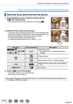 Page 214214
Functions for specific subjects and purposes
Saving a picture by selecting a focus point after recording  [Post Focus\
]
Select the focus point and save the picture
1On the playback screen, select the image with the 
[  ] icon and press  • The same operation can be performed by touching [  ].
2Select the focus point by touching it • The picture will be displayed with the focus on the selected point. • If there are no pictures with the focus on the selected point, a red frame will be displayed, and...