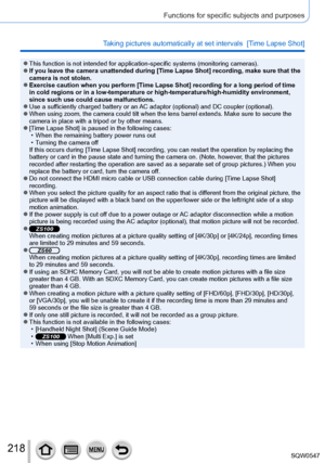 Page 218218
Functions for specific subjects and purposes
Taking pictures automatically at set intervals  [Time Lapse Shot] 
 ●This function is not intended for application-specific systems (monitor\
ing cameras). ●If you leave the camera unattended during [Time Lapse Shot] recording, make sure that the 
camera is not stolen.
 ●Exercise caution when you perform [Time Lapse Shot] recording for a long period of time 
in cold regions or in a low-temperature or high-temperature/high-humidit\
y environment, 
since...