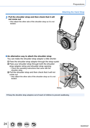 Page 2424
Preparations
Attaching the Hand Strap
3Pull the shoulder strap and then check that it will 
not come out
 • Also attach the other side of the shoulder strap so it is not twisted.
 ■An alternative way to attach the shoulder strap
You can make the shoulder strap adaptor a little shorter.
Pass the shoulder strap adaptor through the strap eyeletPass your shoulder strap through both the shoulder 
strap adaptor string and shoulder strap opening
 • Check the operating instructions that came with the shoulder...