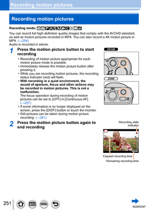 Page 251251
Recording motion picturesRecording motion pictures
Recording mode: 
You can record full high-definition quality images that comply with the AVCHD standard, 
as well as motion pictures recorded in MP4. You can also record a 4K motion picture in 
MP4. (→254)
Audio is recorded in stereo.
1Press the motion picture button to start 
recording
 • Recording of motion picture appropriate for each  motion picture mode is possible.
 • Immediately release the motion picture button after pressing it.
 • While you...