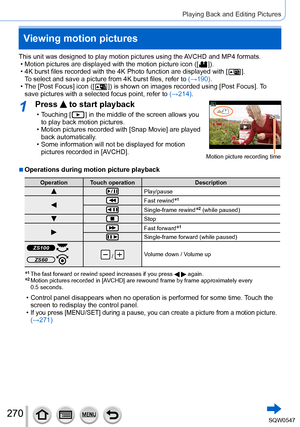 Page 270270
Playing Back and Editing Pictures
Viewing motion pictures
This unit was designed to play motion pictures using the AVCHD and MP4 formats. • Motion pictures are displayed with the motion picture icon ([  ]). • 4K burst files recorded with the 4K Photo function are displayed with [  ].
To select and save a picture from 4K burst files, refer to 
(→190).
 • The [Post Focus] icon ([  ]) is shown on images recorded using [Post Focus ]. To 
save pictures with a selected focus point, refer to  (→214).
1Press...