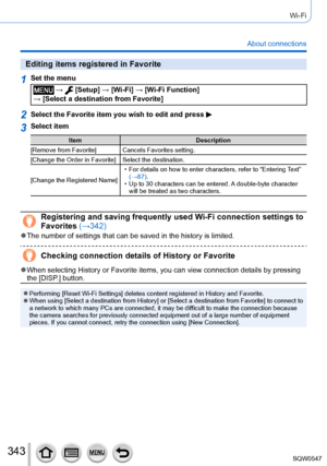 Page 343343
Wi-Fi
About connections
Editing items registered in Favorite
1Set the menu
 →  [Setup] → [Wi-Fi] → [Wi-Fi Function]  
→ [Select a destination from Favorite]
2Select the Favorite item you wish to edit and press 
3Select item
Item Description
[Remove from Favorite] Cancels Favorites setting.
[Change the Order in Favorite] Select the destination.
[Change the Registered Name]
 • For details on how to enter characters, refer to “Entering T

ext” 
(→87).
 • Up to 30 characters can be entered. A...