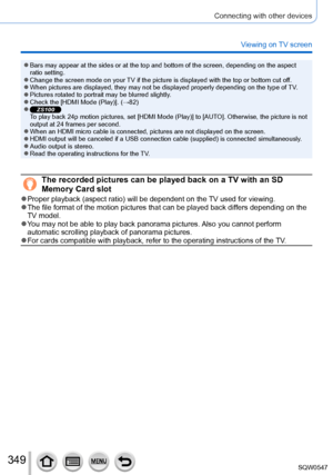 Page 349349
Connecting with other devices
Viewing on TV screen
 ●Bars may appear at the sides or at the top and bottom of the screen, dep\
ending on the aspect 
ratio setting.
 ●Change the screen mode on your TV if the picture is displayed with the top or bottom cut off. ●When pictures are displayed, they may not be displayed properly dependin\
g on the type of TV. ●Pictures rotated to portrait may be blurred slightly. ●Check the [HDMI Mode (Play)]. (→82) ●ZS100To play back 24p motion pictures, set [HDMI Mode...