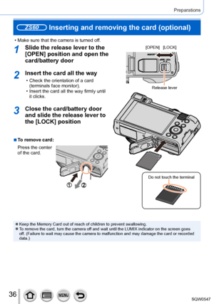 Page 3636
Preparations
ZS60 Inserting and removing the card (optional)
 • Make sure that the camera is turned off.
1Slide the release lever to the 
[OPEN] position and open the 
card/battery door
2Insert the card all the way
 • Check the orientation of a card (terminals face monitor).
 • Insert the card all the way firmly until it clicks.
3Close the card/battery door 
and slide the release lever to 
the [LOCK] position
 ■To remove card:
Press the center 
of the card.
[OPEN] [LOCK]
Release lever
Do not touch the...