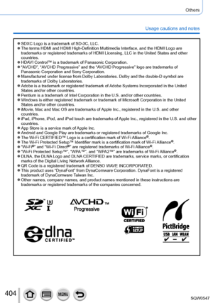 Page 404404
Others
Usage cautions and notes
 ●SDXC Logo is a trademark of SD-3C, LLC. ●The terms HDMI and HDMI High-Definition Multimedia Interface, and the HD\
MI Logo are 
trademarks or registered trademarks of HDMI Licensing, LLC in the United\
 States and other 
countries.
 ●HDAVI Control™ is a trademark of Panasonic Corporation. ●“AVCHD”, “AVCHD Progressive” and the “AVCHD Progressive” logo are trademarks of 
Panasonic Corporation and Sony Corporation.
 ●Manufactured under license from Dolby Laboratories....