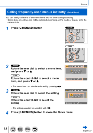 Page 6868
Basics
Calling frequently-used menus instantly  (Quick Menu)
You can easily call some of the menu items and set them during recording.\
 • Some items or settings can not be selected depending on the mode or disp\
lay style the camera is in.
1Press [Q.MENU/] buttonZS100
ZS60
2ZS100
Rotate the rear dial to select a menu item, 
and press 
 or 
ZS60
Rotate the control dial to select a menu 
item, and press 
 or 
 • The menu item can also be selected by pressing  .
60p60p
3ZS100
Rotate the rear dial to...