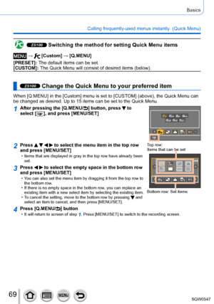 Page 6969
Basics
Calling frequently-used menus instantly  (Quick Menu)
ZS100 Switching the method for setting Quick Menu items
 →  [Custom] → [Q.MENU]
[PRESET]:
 The default items can be set.
[CUST

OM]:
 The Quick Menu will consist of desired items (below).
ZS100 Change the Quick Menu to your preferred item
When [Q.MENU] in the [Custom] menu is set to [CUSTOM] (above), the Quick Menu can 
be changed as desired. Up to 15 items can be set to the Quick Menu.
1After pressing the [Q.MENU/] button, press  to 
select...