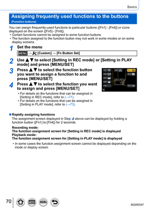 Page 7070
Basics
You can assign frequently-used functions to particular buttons ([Fn1] - [Fn4]) or icons 
displayed on the screen ([Fn5] - [Fn9]).
 • Certain functions cannot be assigned to some function buttons. • The function assigned to the function button may not work in some modes \
or on some  display screens.
1Set the menu
 →  [Custom] → [Fn Button Set]
2Use   to select [Setting in REC mode] or [Setting in PLAY 
mode] and press [MENU/SET]
3Press   to select the function button 
you want to assign a...