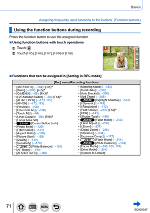 Page 7171
Basics
Assigning frequently used functions to the buttons  (Function buttons)\
Using the function buttons during recording
Press the function button to use the assigned function.
 ■Using function buttons with touch operations
Touch [  ]
Touch [Fn5], [Fn6], [Fn7], [Fn8] or [Fn9]
 ■Functions that can be assigned in [Setting in REC mode]
[Rec] menu/Recording functions
 • [4K PHOT

O] (→184): [Fn1]
* • [Wi-Fi] (→302): [Fn5]* • [Q.MENU] (→68): [Fn3]* • [LVF/Monitor Switch] (→58): [Fn4]* • [AF/AE LOCK]...