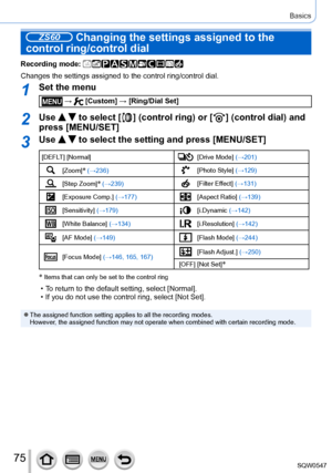 Page 7575
Basics
ZS60 Changing the settings assigned to the 
control ring/control dial
Recording mode: 
Changes the settings assigned to the control ring/control dial.
1Set the menu
 →  [Custom] → [Ring/Dial Set]
2Use   to select [  ] (control ring) or [  ] (control dial) and 
press [MENU/SET]
3Use   to select the setting and press [MENU/SET]
[DEFLT] [Normal][Drive Mode] (→201)
[Zoom]* (→236)[Photo Style] (→129)
[Step Zoom]* (→239)[Filter Effect] (→131)
[Exposure Comp.] (→177)[Aspect Ratio] (→139)
[Sensitivity]...