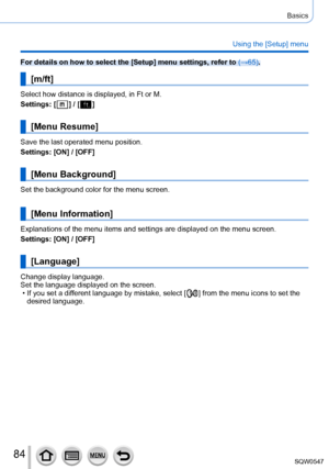 Page 8484
Basics
Using the [Setup] menu
For details on how to select the [Setup] menu settings, refer to (→65).
[m/ft]
Select how distance is displayed, in Ft or M.
Settings: [
  ] / [  ]
[Menu Resume]
Save the last operated menu position.
Settings: [ON] / [OFF]
[Menu Background]
Set the background color for the menu screen.
[Menu Information]
Explanations of the menu items and settings are displayed on the menu sc\
reen.
Settings: [ON] / [OFF]
[Language]
Change display language.
Set the language displayed on...