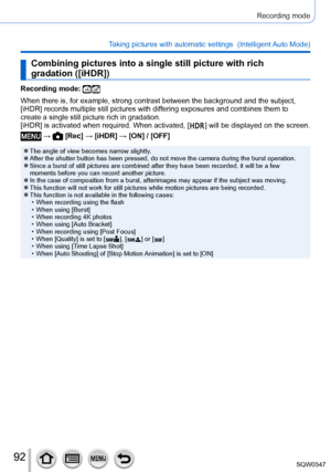 Page 9292
Recording mode
Taking pictures with automatic settings  (Intelligent Auto Mode) 
Combining pictures into a single still picture with rich 
gradation ([iHDR])
Recording mode: 
When there is, for example, strong contrast between the background and t\
he subject, 
[iHDR] records multiple still pictures with differing exposures and combines them to 
create a single still picture rich in gradation.
[iHDR] is activated when required. When activated, [
  ] will be displayed on the screen.
 →  [Rec] → [iHDR]...