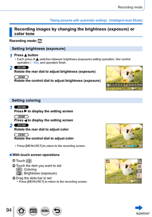 Page 9494
Recording mode
Taking pictures with automatic settings  (Intelligent Auto Mode) 
Recording images by changing the brightness (exposure) or 
color tone
Recording mode: 
Setting brightness (exposure)
1Press  button • Each press of  switches between brightness (exposure) setting operation, blur control 
operation  (→93), and operation finish.
2ZS100
Rotate the rear dial to adjust brightness (exposure)
ZS60Rotate the control dial to adjust brightness (exposure)
Setting coloring
1ZS100
Press  to display...