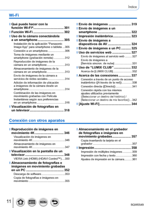 Page 1111
Índice
Wi-Fi
 ■Qué puede hacer con la  
función Wi-Fi® ..................................301
 ■Función Wi-Fi ..................................302
 ■Uso de la cámara conectándola  
a un smartphone ............................. 305Instalación de la aplicación “Panasonic 
Image App” para smartphone o tableta ...305
Conexión a un smartphone.................
..... 306
Toma de imágenes mediante un  
smartphone (grabación remota)
 ....

..........312
Reproducción de imágenes de la  
cámara en un smartphone...