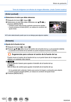 Page 123123
Modo de grabación
Toma de imágenes con efectos de imagen diferentes  (modo Control creativo) 
[Color puntual]
 ■Seleccione el color que debe retenerse
Después de tocar [  ], toque [  ]
Seleccione el color que debe retenerse con     y 
presione [MENU/SET]
 • También puede seleccionarlo mediante operaciones táctiles. • Cuando presiona el botón [DISP.], se restaura la condición del 
ajuste inicial.
 ●El color seleccionado puede que no se retenga para algunos sujetos.
[Soleado]
 ■Ajuste de la fuente de...