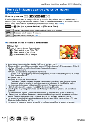 Page 131131
Ajustes de coloración y calidad de la fotografía
Toma de imágenes usando efectos de imagen   
[Ajustes de filtro]
Modo de grabación: 
Puede aplicar efectos de imagen (filtros) que están disponibles para el modo Control 
creativo para imágenes de otros modos, como el modo Prioridad en la a\
bertura AE o el 
modo Toma panorámica. Para obtener información acerca de (→11 7).
 →  [Rec] → [Ajustes de filtro] → [Efecto de filtro]
[ON] Graba con el efecto de imagen establecido que se haya añadido.
[OFF]...